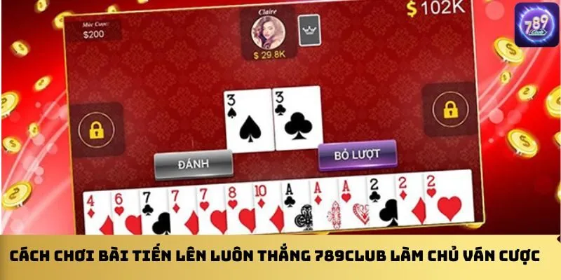 cach-choi-bai-tien-len-luon-thang-789club-lam-chu-van-cuoc
