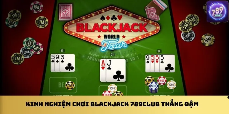 kinh-nghiem-choi-blackjack-789club-thang-dam
