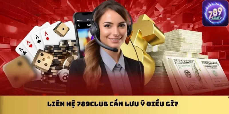 lien-he-789club-can-luu-y-dieu-gi