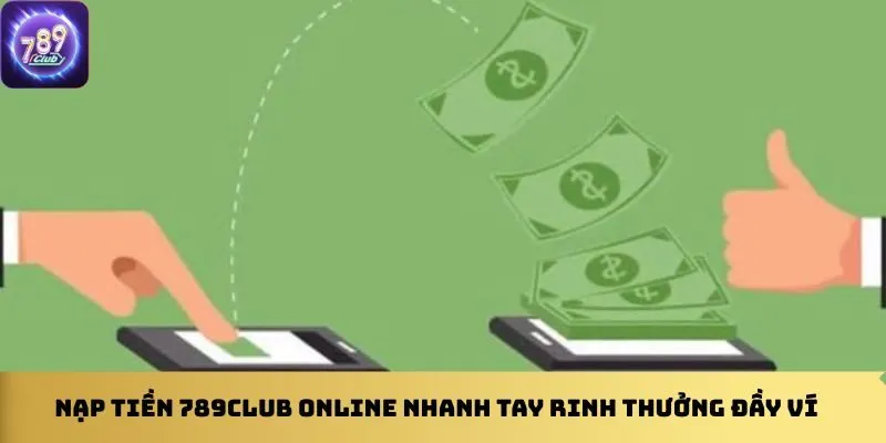 nap-tien-789club-online-nhanh-tay-rinh-thuong-day-vi
